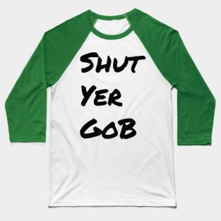 Shut Yer Gob black Baseball T-Shirt